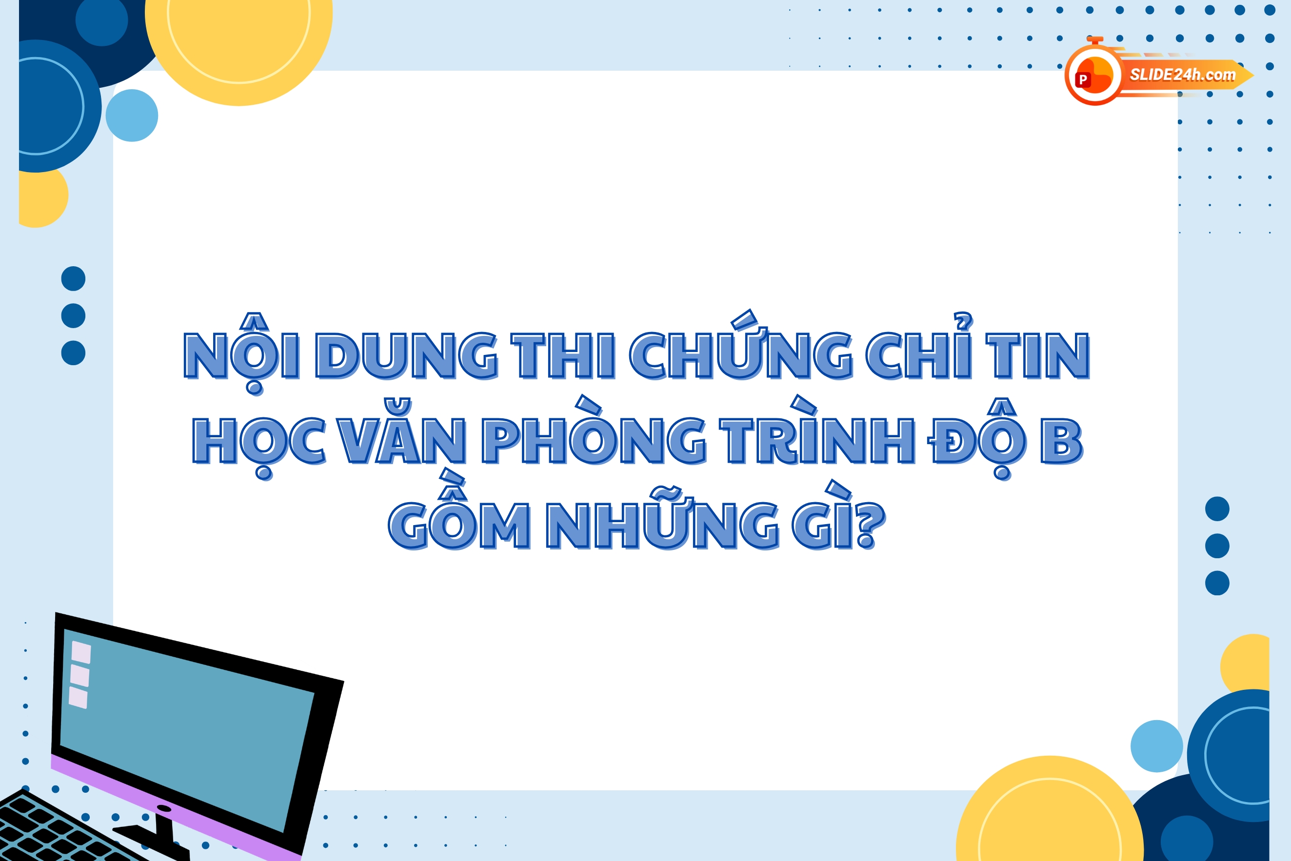 Các phần kỹ năng chính trong bài thi chứng chỉ tin học văn phòng trình độ B.