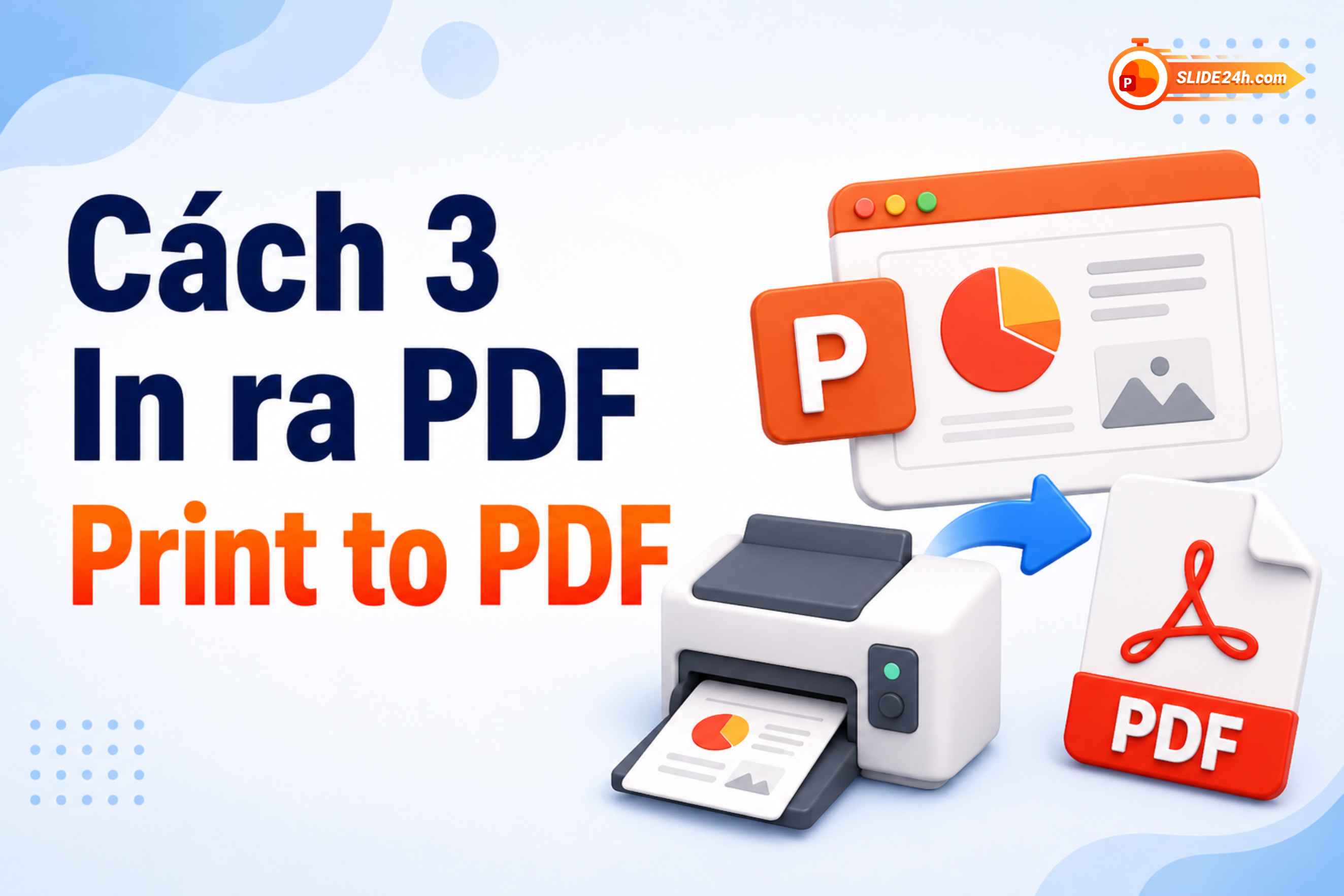 Cách xuất PDF từ file PowerPoint bằng Print to PDF để tạo tệp PDF chất lượng cao