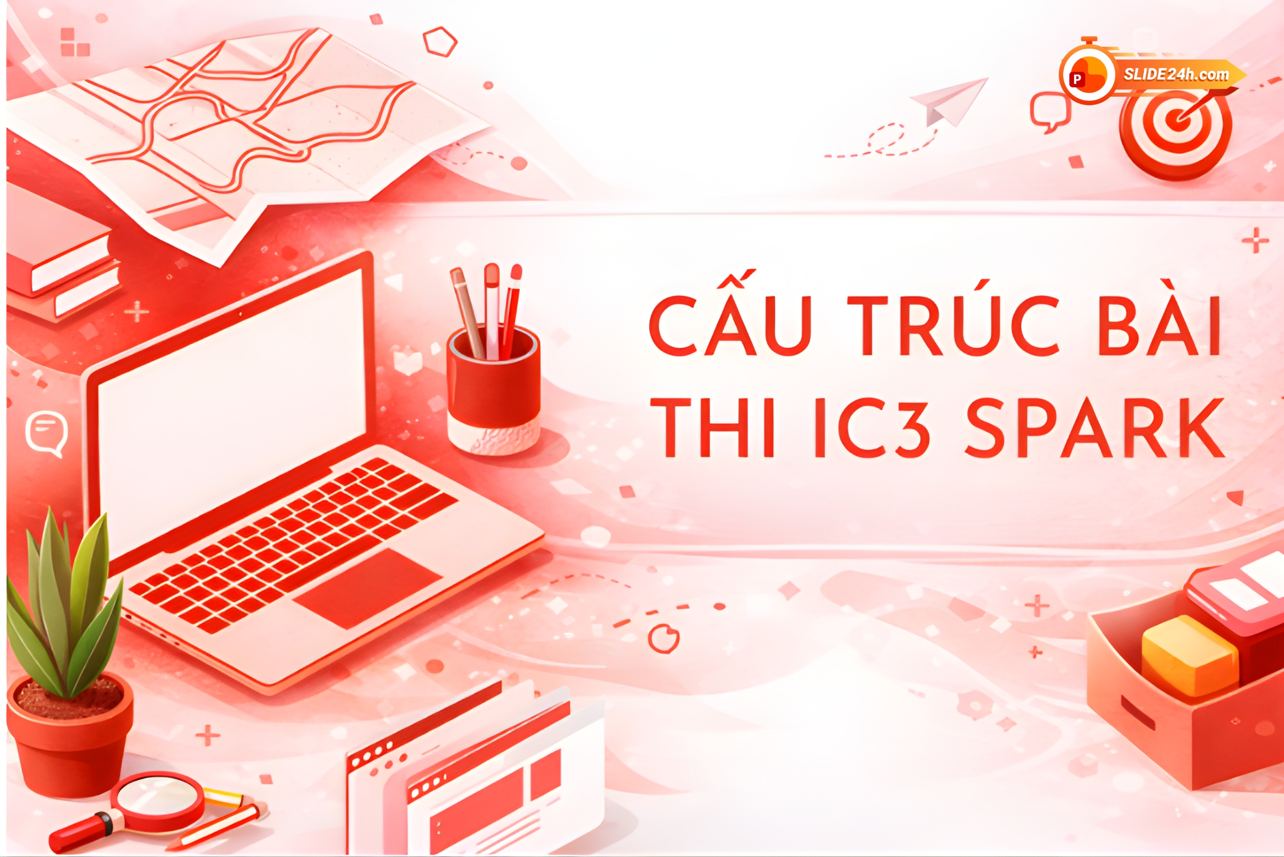 Cấu trúc bài thi IC3 Spark với các phần kiến thức cơ bản về máy tính, ứng dụng số và kỹ năng Internet an toàn.